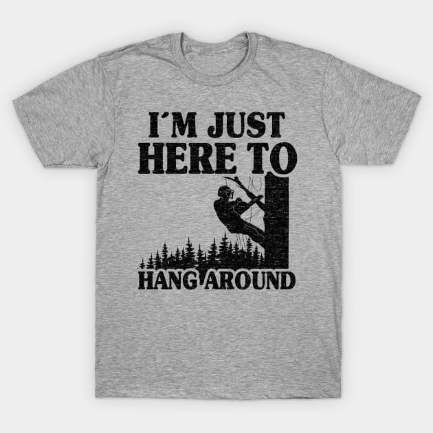 Kuehni Just Here to Hang Around Funny Arborist Gift Tree Work T Shirt